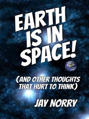 cover image of Earth Is In Space! (And Other Thoughts That Hurt to Think)